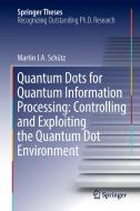 Quantum Dots for Quantum Information Processing: Controlling and Exploiting the Quantum Dot Environment di Martin J. A. Schütz edito da Springer International Publishing