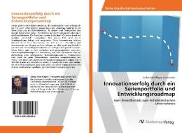 Innovationserfolg durch ein Serienportfolio und Entwicklungsroadmap di Stefan Scheiflinger-Ehrenwerth edito da AV Akademikerverlag