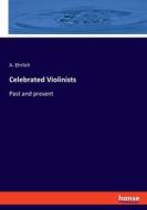 Celebrated Violinists di A. Ehrlich edito da hansebooks