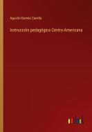 Instrucción pedagógica Centro-Americana di Agustín Goméz Carrillo edito da Outlook Verlag