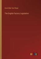 The English Factory Legislation di Ernst Edler von Plener edito da Outlook Verlag