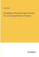Proceedings of the grand Lodge of Ancient Free and Accepted Masons of Canada di Anonymous edito da Anatiposi Verlag