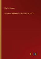 Lectures Delivered in America in 1874 di Charles Kingsley edito da Outlook Verlag