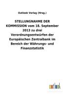 STELLUNGNAHME DER KOMMISSION vom 18. September 2013 zu drei Verordnungsentwürfen der Europäischen Zentralbank im Bereich di Outlook Verlag (Hrsg. edito da Outlook Verlag
