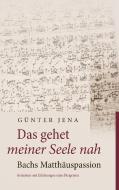 Das gehet meiner Seele nah - Bachs Matthäuspassion di Günter Jena edito da Books on Demand