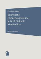 Böhmische Erinnerungsräume in W.G. Sebalds "Austerlitz" di Christoph Steker edito da Arco Verlag GmbH