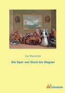 Die Oper von Gluck bis Wagner di Karl Maria Klob edito da Literaricon Verlag