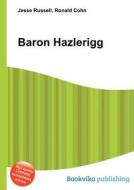 Baron Hazlerigg di Jesse Russell, Ronald Cohn edito da Book On Demand Ltd.
