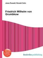Friedrich Wilhelm Von Grumbkow di Jesse Russell, Ronald Cohn edito da Book On Demand Ltd.