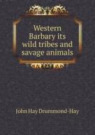 Western Barbary Its Wild Tribes And Savage Animals di John Hay Drummond-Hay edito da Book On Demand Ltd.