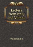 Letters From Italy And Vienna di William Rind edito da Book On Demand Ltd.