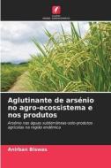 Aglutinante de arsénio no agro-ecossistema e nos produtos di Anirban Biswas edito da Edições Nosso Conhecimento
