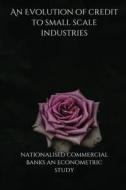 An Evolution of credit to small scale industries by nationalised commercial banks an econometric study di Ajit Kumar edito da University of North Bengal