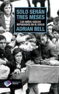 Solo Seran Tres Meses: Los Ninos Vascos Refugiados en el Exilio = Only for Three Months di Adrian Bell edito da Plataforma Editorial