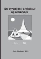 En pyramide i arkitektur og atomfysik di Rune Jakobsen edito da Books on Demand