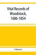 Vital records of Woodstock, 1686-1854 di Unknown edito da Alpha Editions
