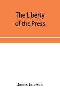 The Liberty Of The Press, Speech, And Pu di JAMES PATERSON edito da Lightning Source Uk Ltd