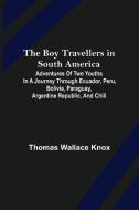 The Boy Travellers in South America; Adventures of Two Youths in a Journey through Ecuador, Peru, Bolivia, Paraguay, Argentine Republic, and Chili di Thomas Wallace Knox edito da Alpha Editions