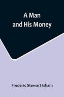 A Man and His Money di Frederic Stewart Isham edito da Alpha Editions