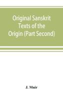 Original Sanskrit Texts of the Origin and history of the people of India, their religion and institutions. (Part Second) di J. Muir edito da Alpha Editions