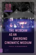 The Webcam as an Emerging Cinematic Medium di Paula Albuquerque edito da Amsterdam University Press