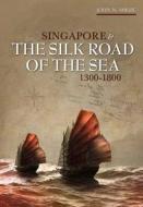 Singapore and the Silk Road of the Sea, 1300-1800 di John Norman Miksic edito da NUS Press