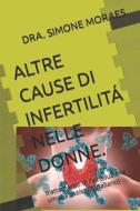 Altre Cause Di Infertilita Nelle Donne. di Simone Moraes edito da Independently Published