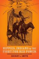 Hippies, Indians, and the Fight for Red Power di Sherry L. Smith edito da OXFORD UNIV PR