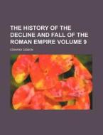 The History Of The Decline And Fall Of The Roman Empire (v. 9) di Edward Gibbon edito da General Books Llc