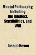 Mental Philosophy di Joseph Haven edito da General Books Llc