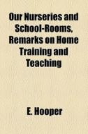 Our Nurseries And School Rooms di E Hooper edito da General Books Llc