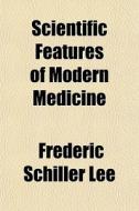Scientific Features Of Modern Medicine di Frederic Schiller Lee edito da General Books Llc