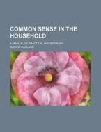 Common Sense In The Household; A Manual Of Practical Housewifery di Marion Harland edito da General Books Llc