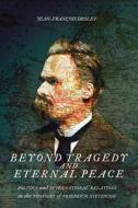 Beyond Tragedy And Eternal Peace di Jean-Francois Drolet edito da McGill-Queen's University Press