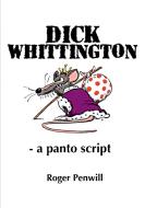 Dick Whittington - a Panto Script di Roger Penwill edito da Lulu.com