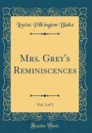 Mrs. Grey's Reminiscences, Vol. 3 of 3 (Classic Reprint) di Louise Pilkington Blake edito da Forgotten Books