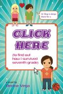 Click Here: (To Find Out How I Survived Seventh Grade) di Denise Vega edito da LITTLE BROWN & CO