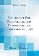 Zeitschrift Für Psychologie Und Physiologie Der Sinnesorgane, 1898, Vol. 17 (Classic Reprint) di Herm Ebbinghaus edito da Forgotten Books