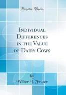 Individual Differences in the Value of Dairy Cows (Classic Reprint) di Wilber J. Fraser edito da Forgotten Books