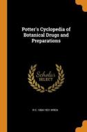 Potter's Cyclopedia Of Botanical Drugs And Preparations di R C. 1864-1931 Wren edito da Franklin Classics Trade Press