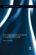 From Presumption To Prudence In Just-war Rationality di Kevin Carnahan edito da Taylor & Francis Ltd