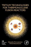 Tritium Technologies for Thermonuclear Fusion Reactors di Alexander Perevezentsev, Mikhail Rozenkevich edito da ACADEMIC PR INC