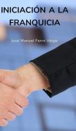 Iniciación a la Franquicia di Jose Manuel Ferro Veiga edito da BLURB INC