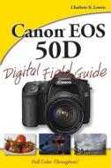 Canon Eos 50d Digital Field Guide di Charlotte K. Lowrie edito da John Wiley And Sons Ltd