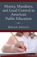 Shelly, B:  Money, Mandates and Local Control in American Pu di Bryan Shelly edito da University of Michigan Press