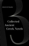 Collected Ancient Greek Novels di B. P. Reardon edito da University of California Press