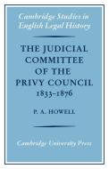 The Judicial Committee of the Privy Council 1833 1876 di P. A. Howell edito da Cambridge University Press