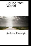 Round The World di Andrew Carnegie edito da Bibliolife
