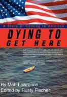 Dying To Get Here di Matt Lawrence edito da Iuniverse