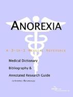 Anorexia - A Medical Dictionary, Bibliography, And Annotated Research Guide To Internet References di Health Publica Icon Health Publications edito da Icon Group International